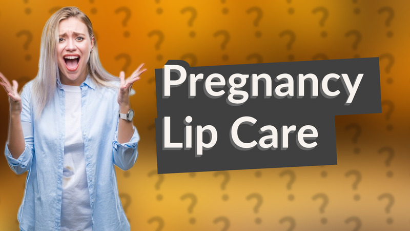Pregnancy Lip Care
