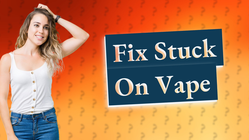 Fix Stuck On Vape