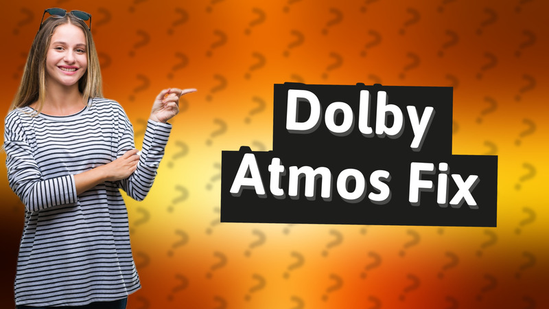 Dolby Atmos Fix