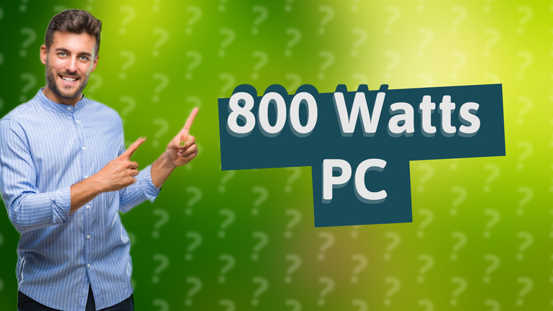 800 Watts PC