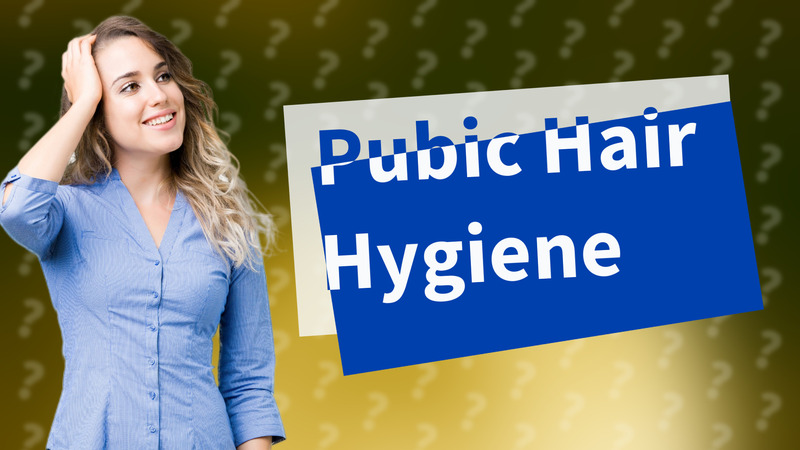 Pubic Hair Hygiene