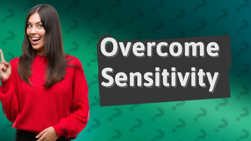 Overcome Sensitivity