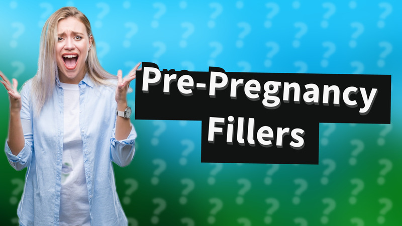Pre-Pregnancy Fillers