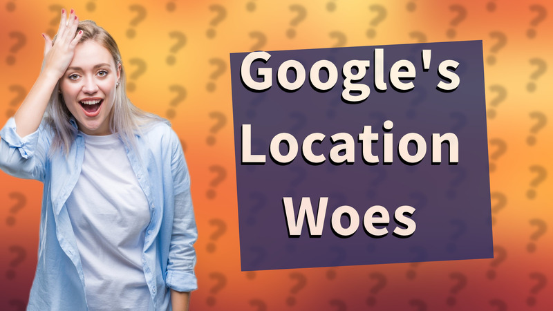 Google's Location Woes