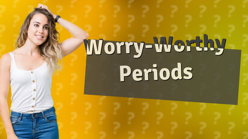 Worry-Worthy Periods