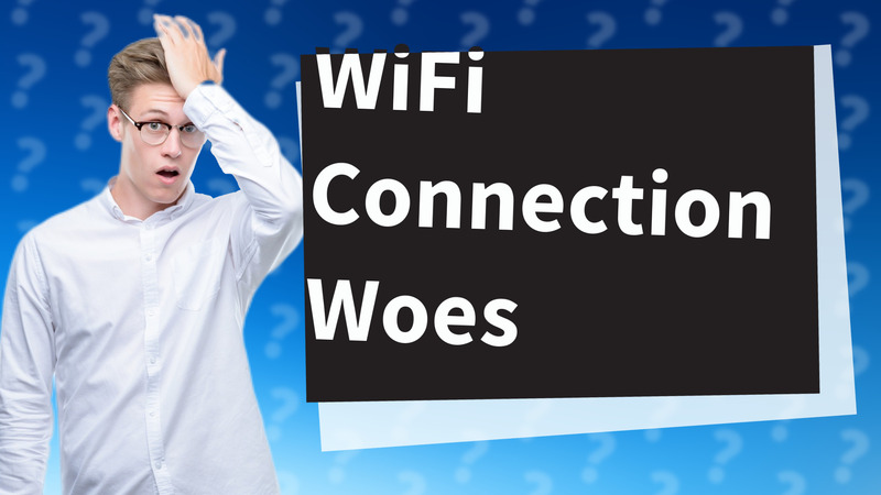 WiFi Connection Woes