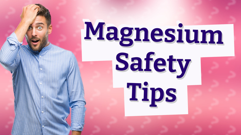 Magnesium Safety Tips