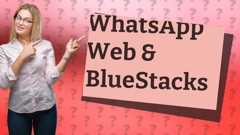 WhatsApp Web & BlueStacks
