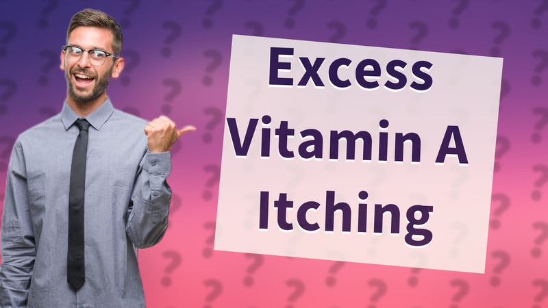 Excess Vitamin A Itching