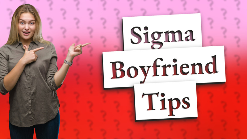Sigma Boyfriend Tips