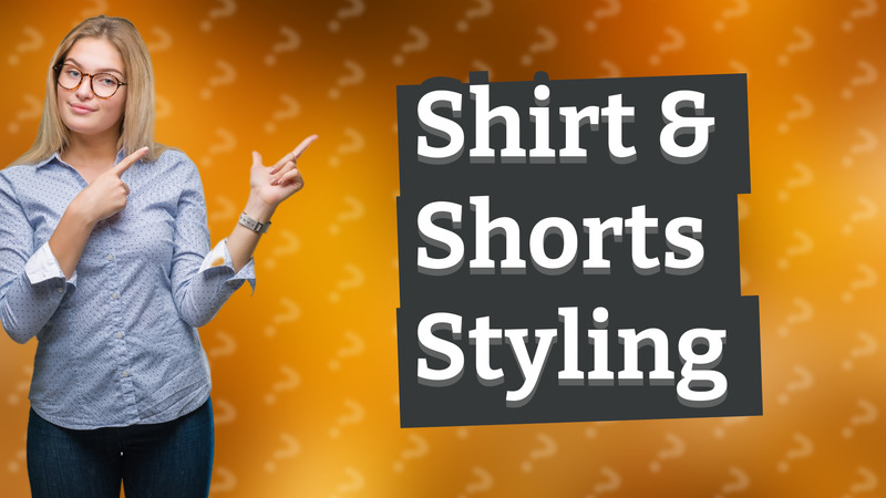 Shirt & Shorts Styling