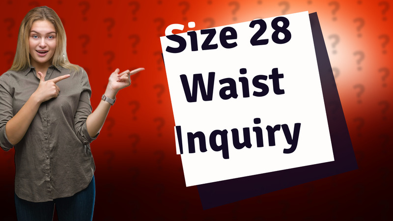 Size 28 Waist Inquiry