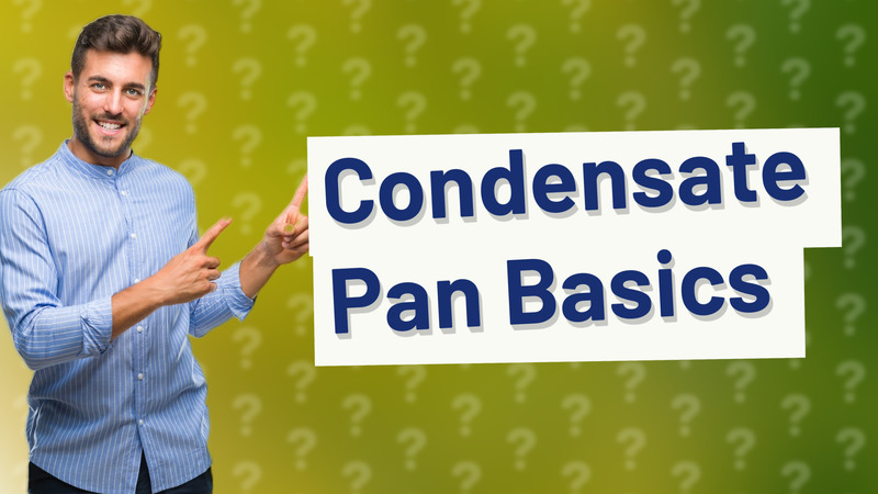 Condensate Pan Basics