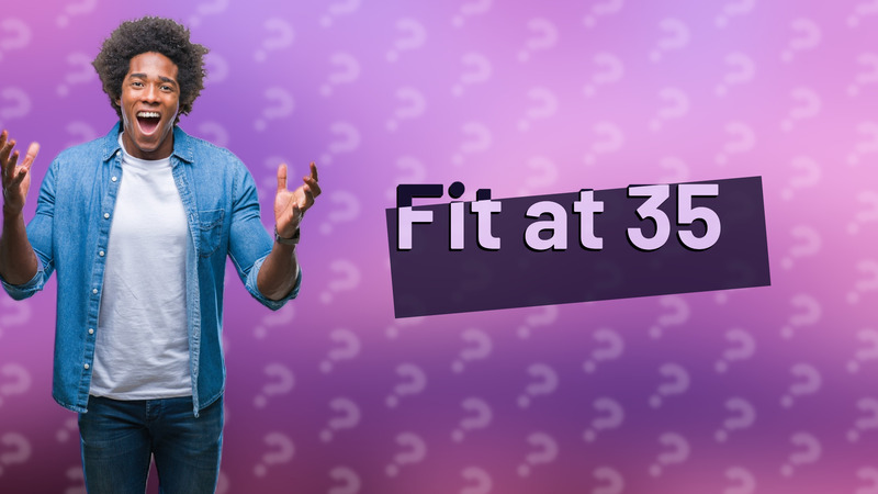 Fit at 35