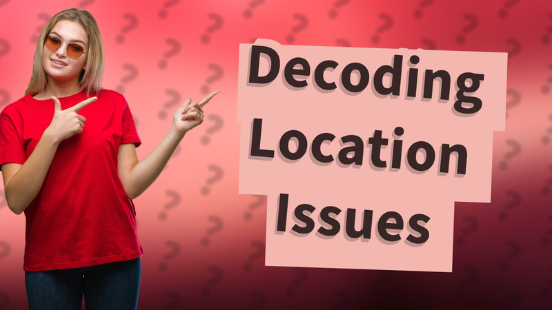 Decoding Location Issues