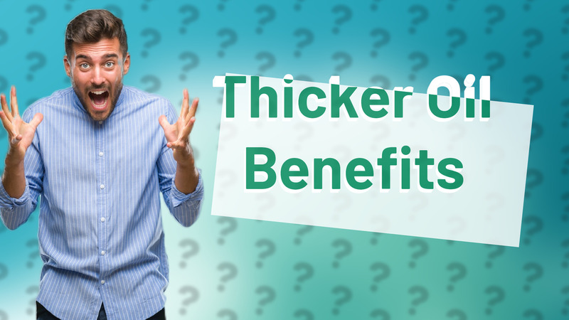 Thicker Oil Benefits