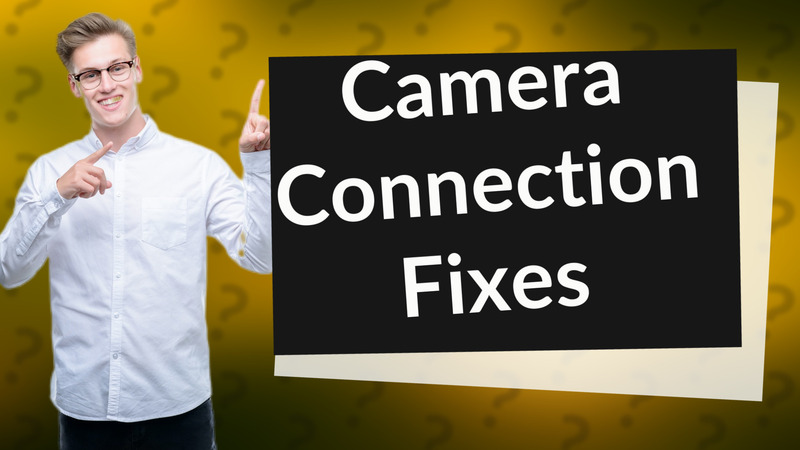 Camera Connection Fixes