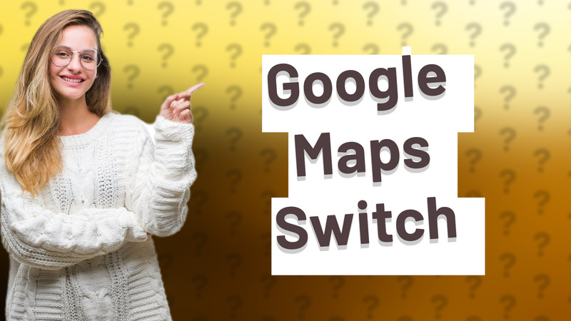 Google Maps Switch
