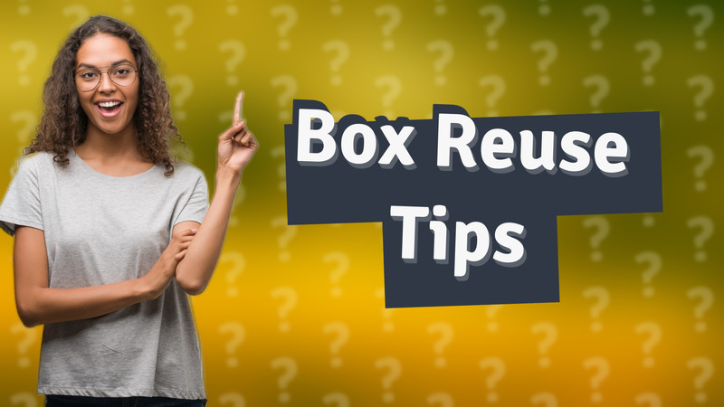 Box Reuse Tips