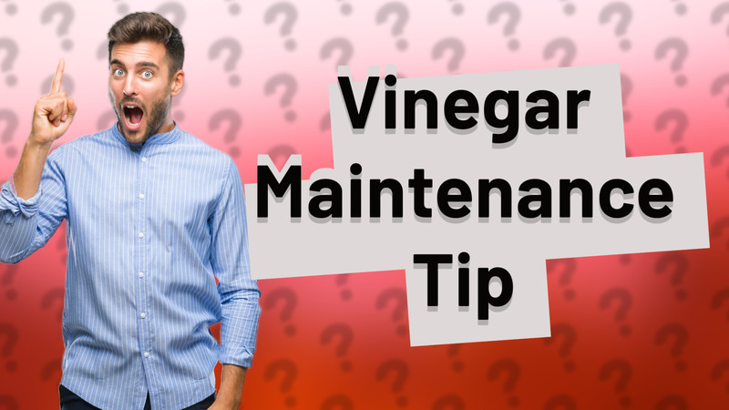 Vinegar Maintenance Tip