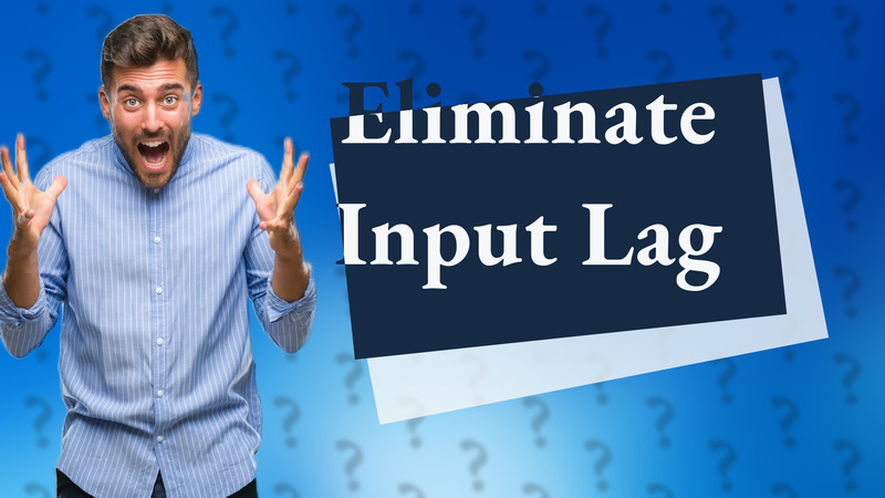Eliminate Input Lag