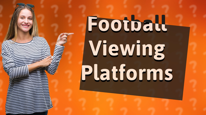 Football Viewing Platforms