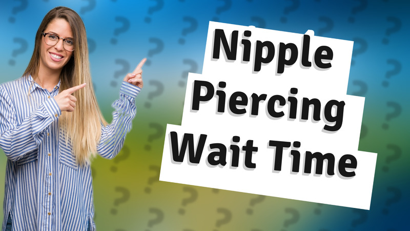 Nipple Piercing Wait Time
