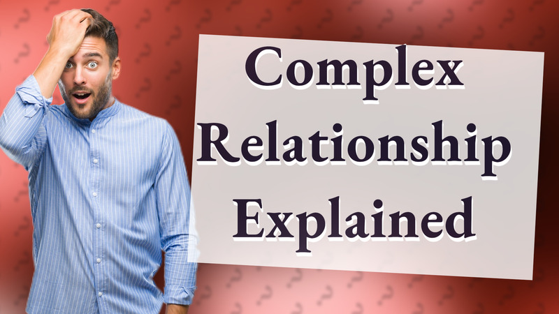 Complex Relationship Explained