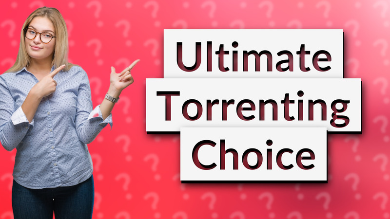 Ultimate Torrenting Choice