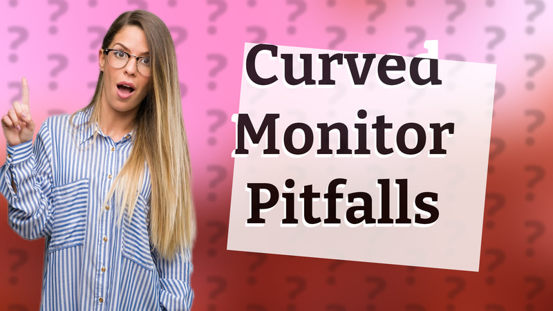 Curved Monitor Pitfalls