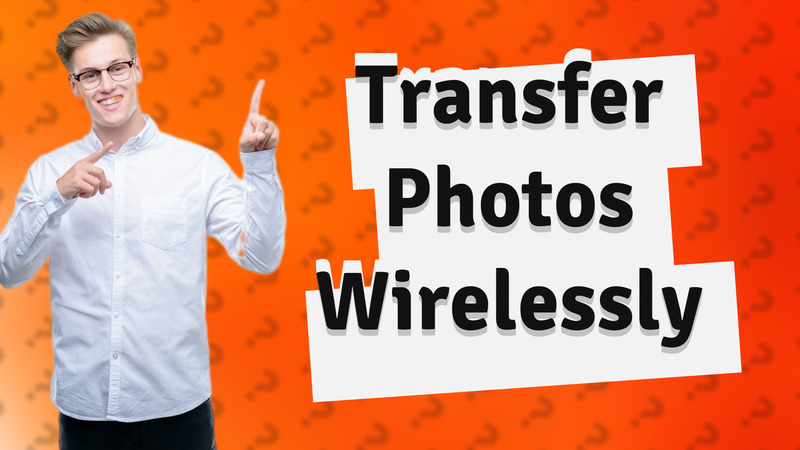 Transfer Photos Wirelessly