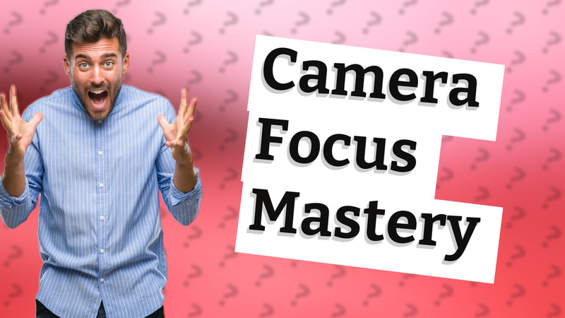 Camera Focus Mastery