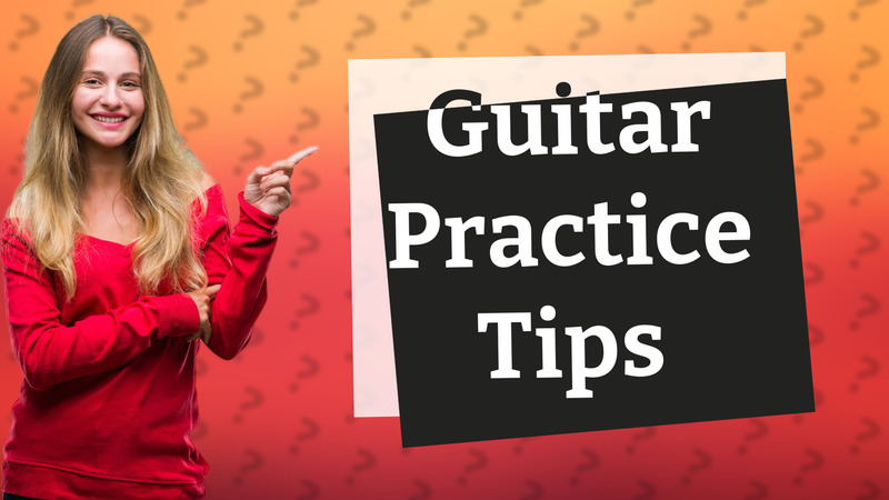 Guitar Practice Tips