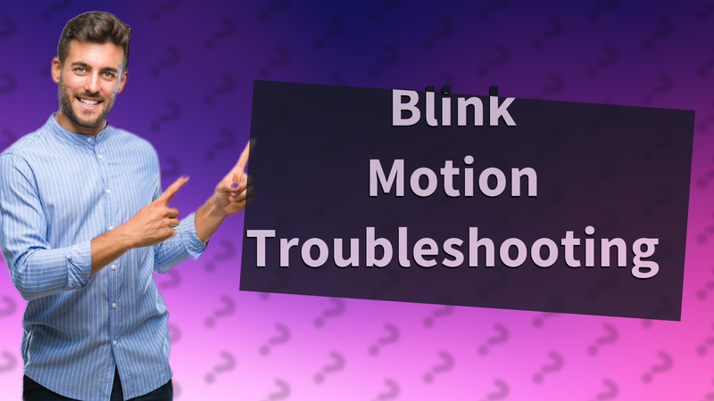 Blink Motion Troubleshooting