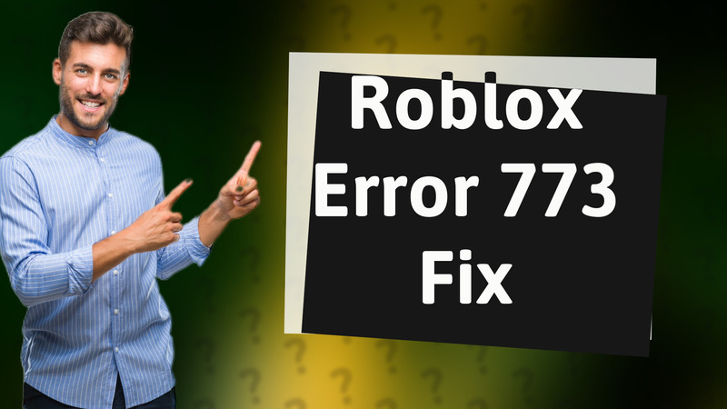 Roblox Error 773 Fix