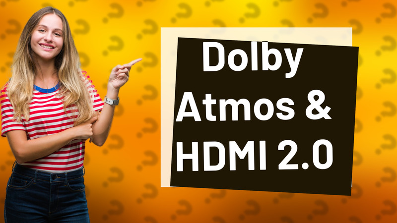 Dolby Atmos & HDMI 2.0