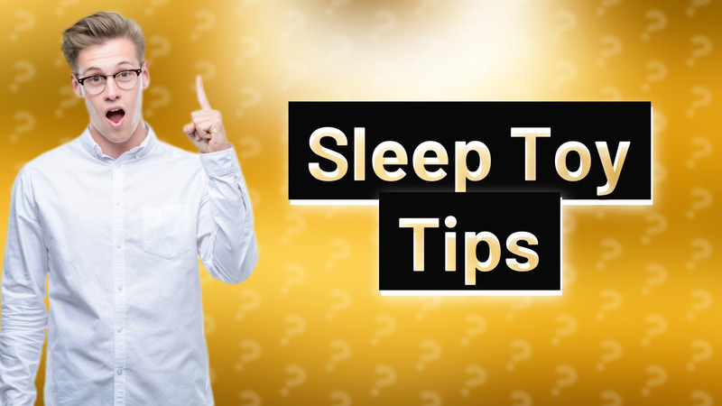 Sleep Toy Tips