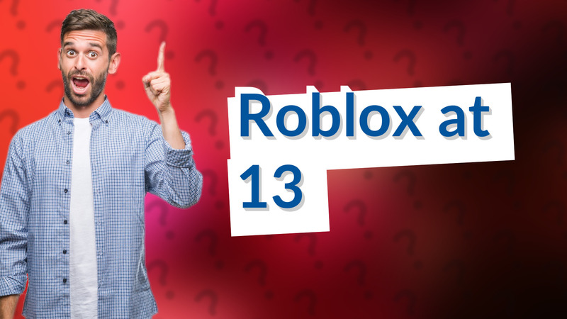 Roblox at 13