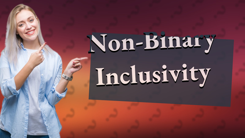 Non-Binary Inclusivity