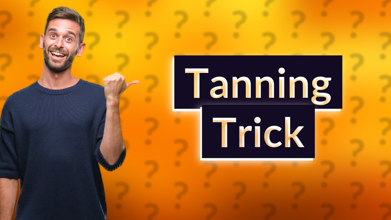 Tanning Trick