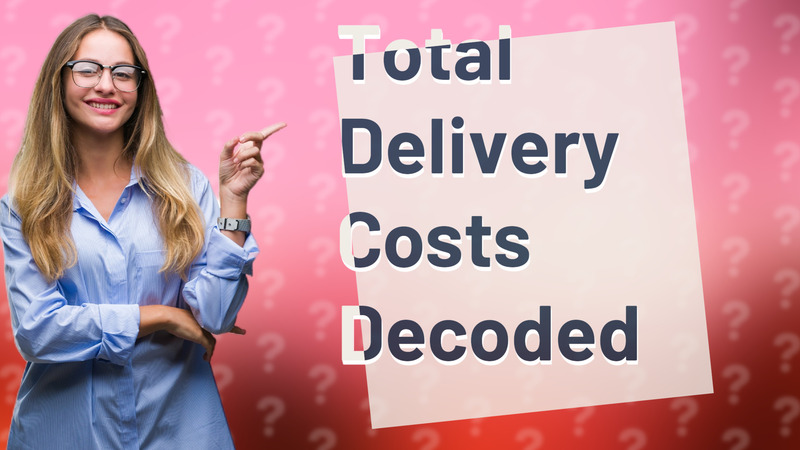 Total Delivery Costs Decoded