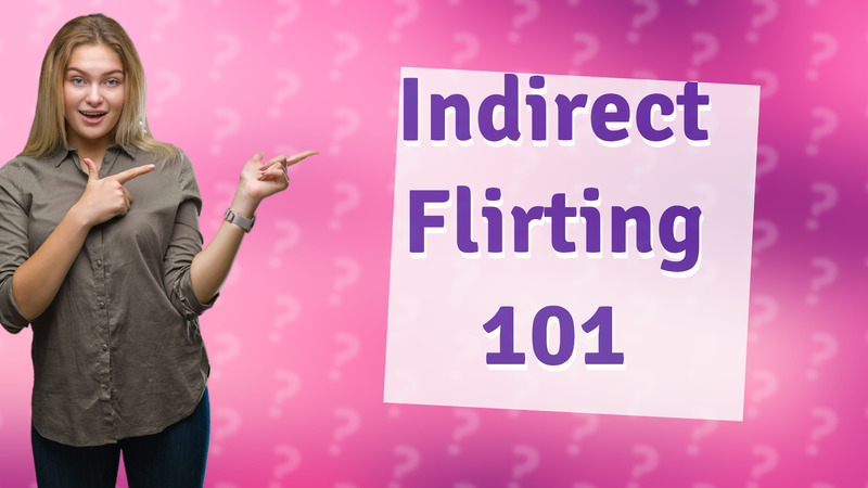 Indirect Flirting 101