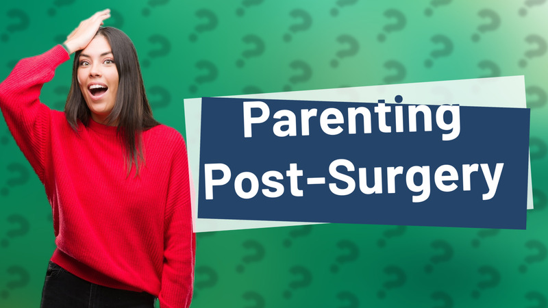 Parenting Post-Surgery