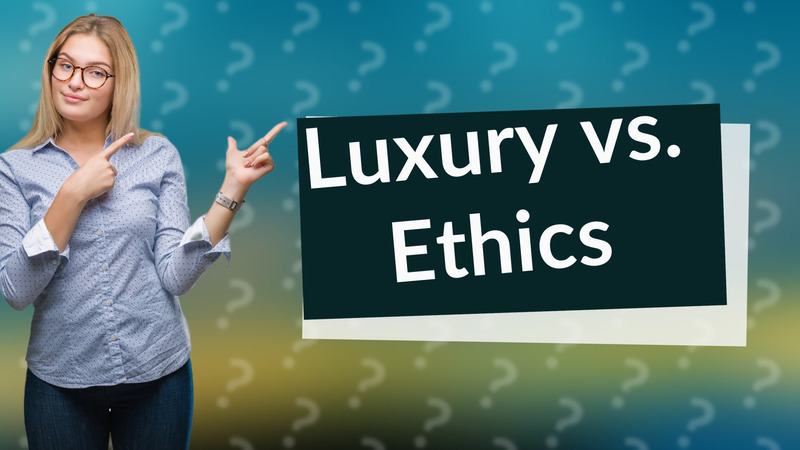 Luxury vs. Ethics