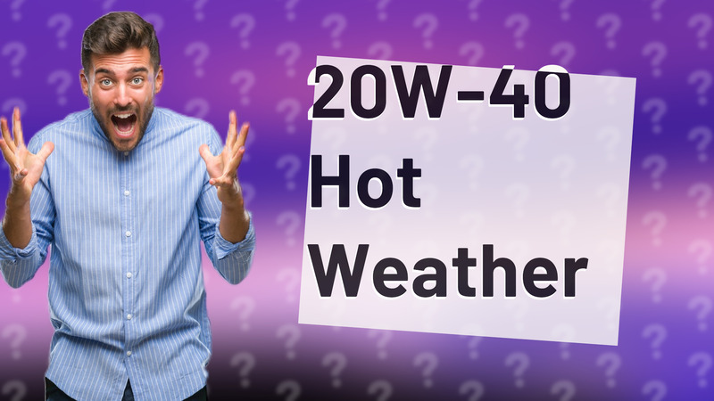 20W-40 Hot Weather