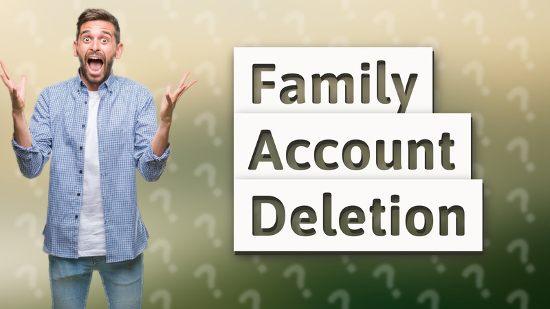 Family Account Deletion