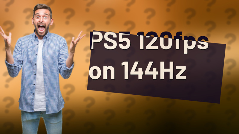 PS5 120fps on 144Hz