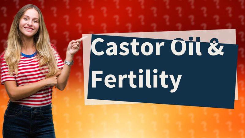 Castor Oil & Fertility