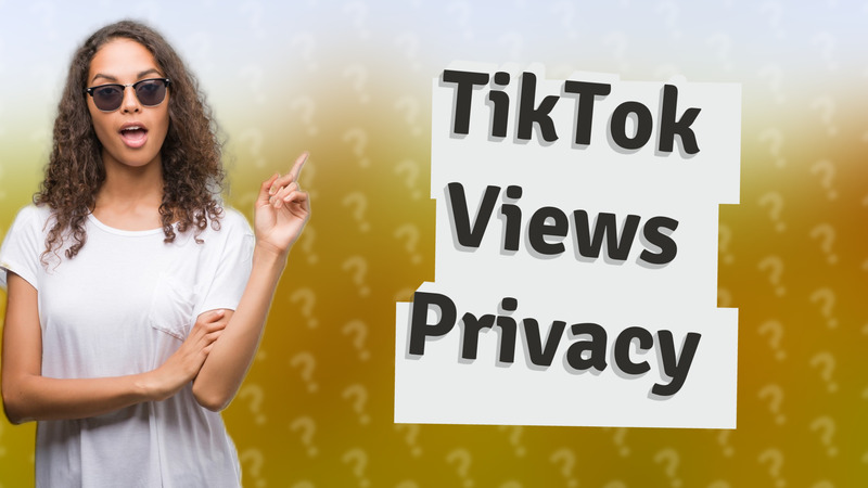 TikTok Views Privacy
