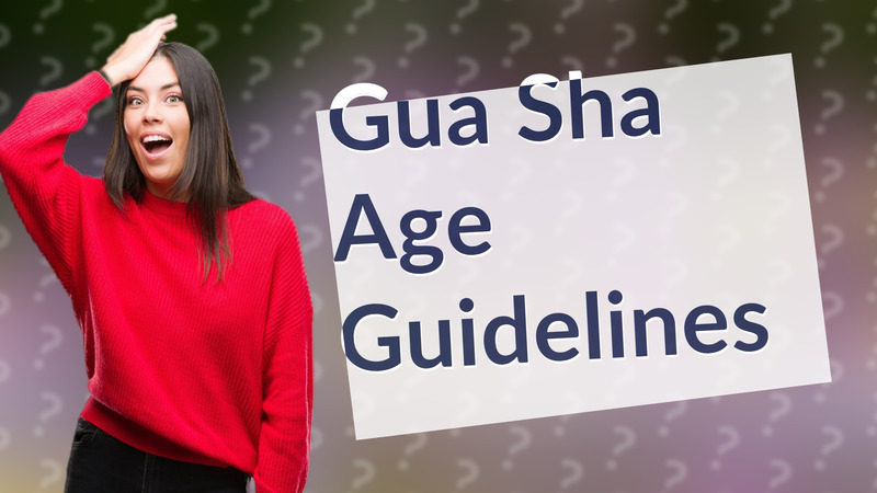 Gua Sha Age Guidelines